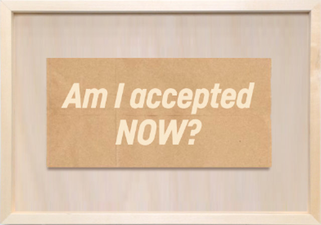 Am I accepted now? printed in white ink on sepia toned paper
